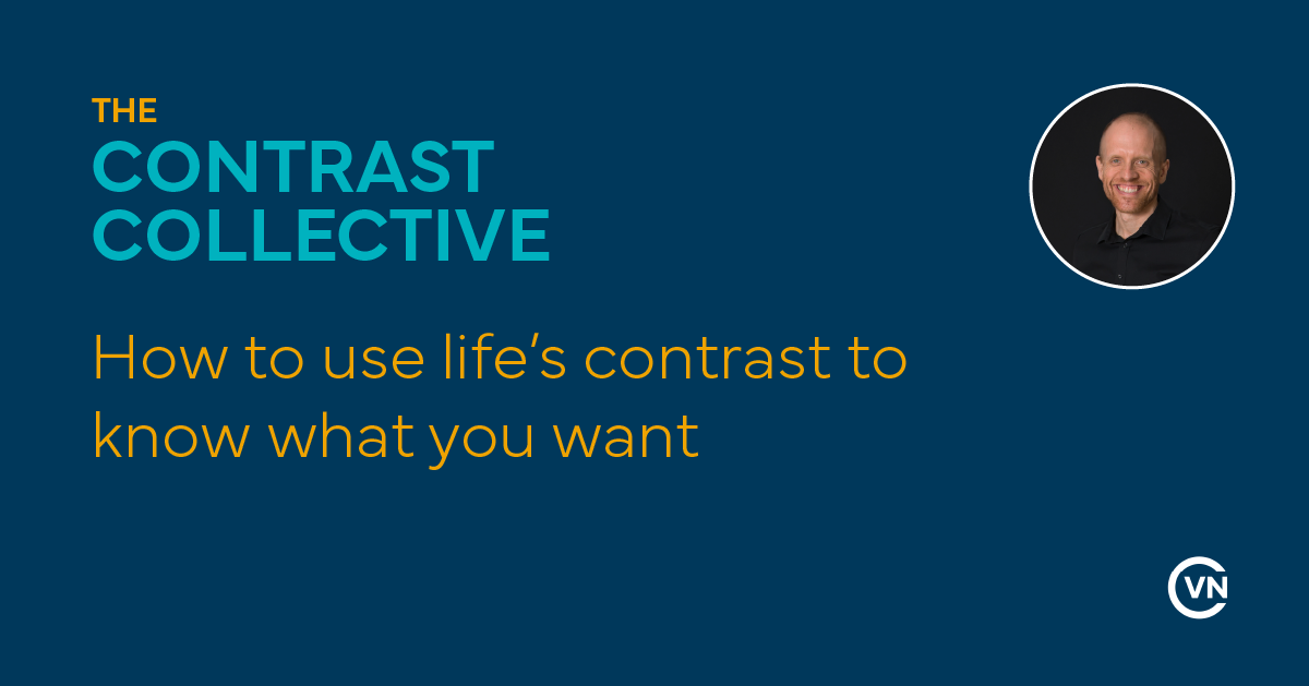 How to use life’s contrast to know what you want