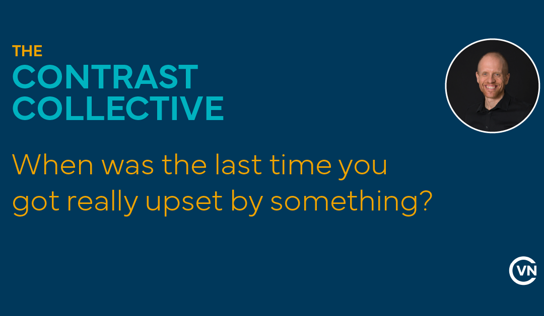 When was the last time you got really upset by something?