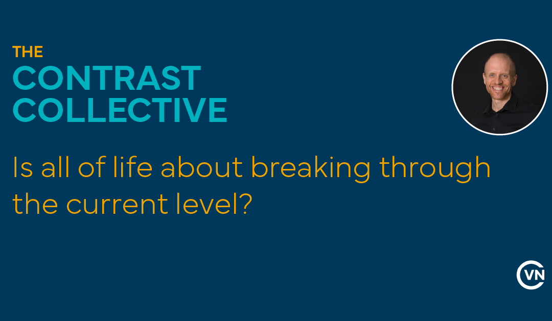Is all of life about breaking through the current level?